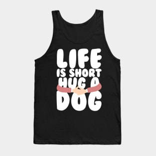 Life is Short Hug a Dog Tank Top